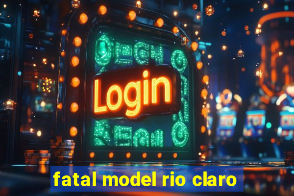 fatal model rio claro